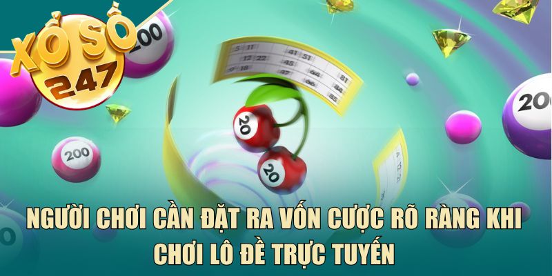 Người chơi cần đặt ra vốn cược rõ ràng khi chơi lô đề trực tuyến
