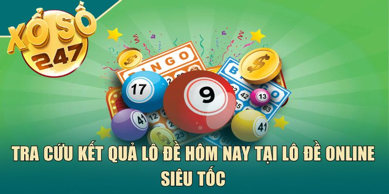 Tra cứu kết quả lô đề hôm nay tại Lô Đề Online siêu tốc
