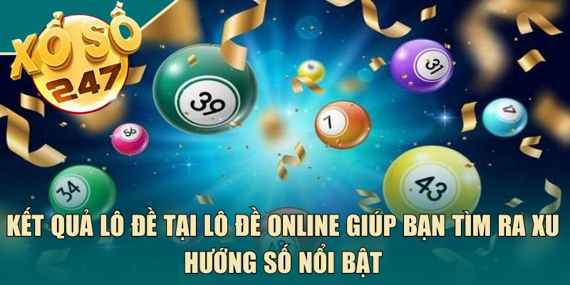 Kết quả lô đề tại Lô Đề Online giúp bạn tìm ra xu hướng số nổi bật