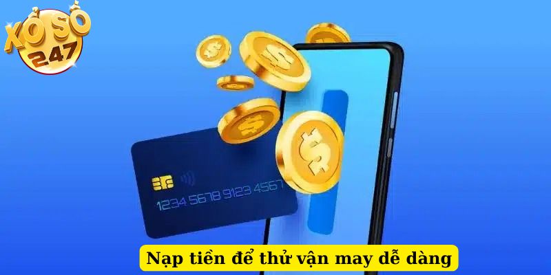 Nạp tiền để thử vận may dễ dàng