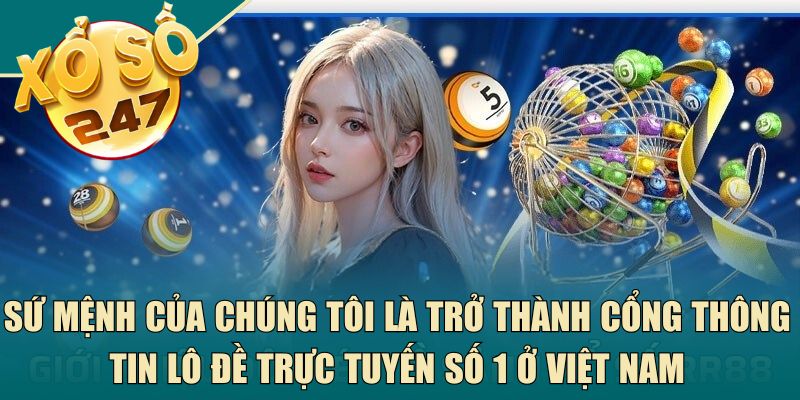 Sứ mệnh của chúng tôi là trở thành cổng thông tin lô đề trực tuyến số 1 ở Việt Nam